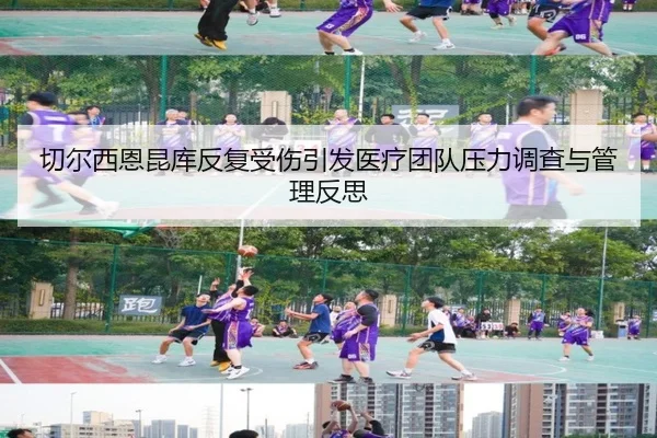 切尔西恩昆库反复受伤引发医疗团队压力调查与管理反思